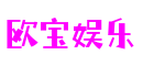 欧宝娱乐(集团)有限公司官网